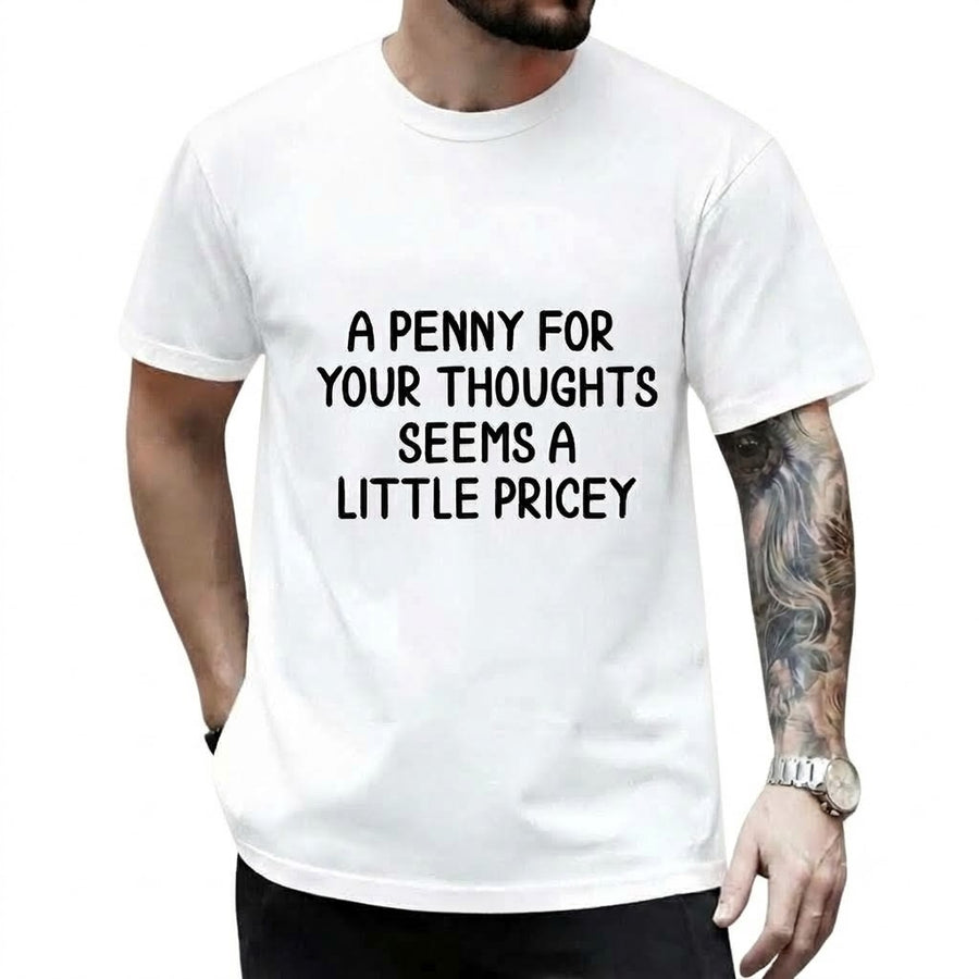 Funny Sarcastic T-Shirt - "A Penny For Your Thoughts Seems A Little Pricey" Graphic Tee